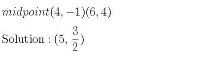 The midpoint (4,-1)(6,4) is (5, 3/2)